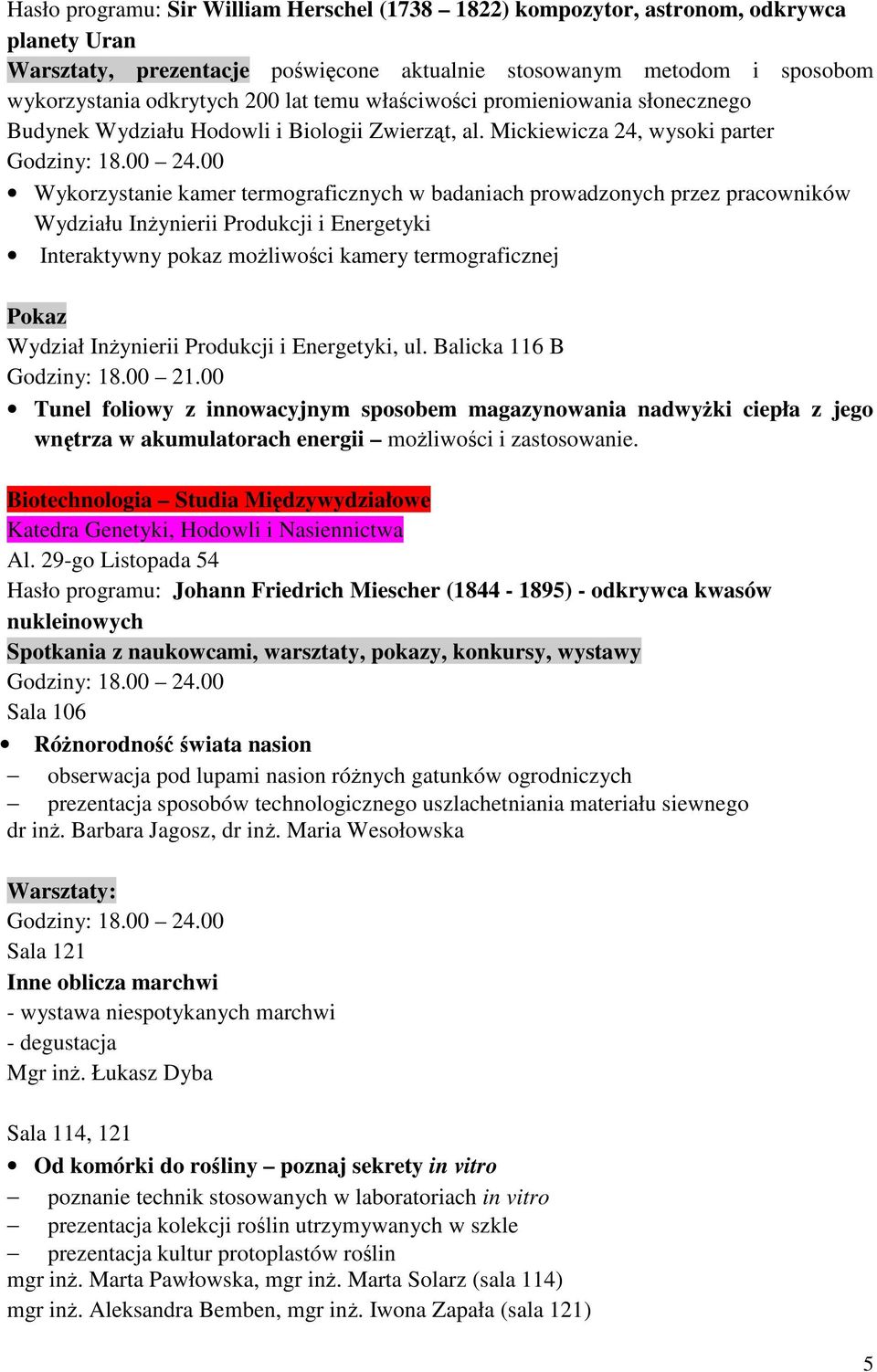 00 Wykorzystanie kamer termograficznych w badaniach prowadzonych przez pracowników Wydziału InŜynierii Produkcji i Energetyki Interaktywny pokaz moŝliwości kamery termograficznej Pokaz Wydział