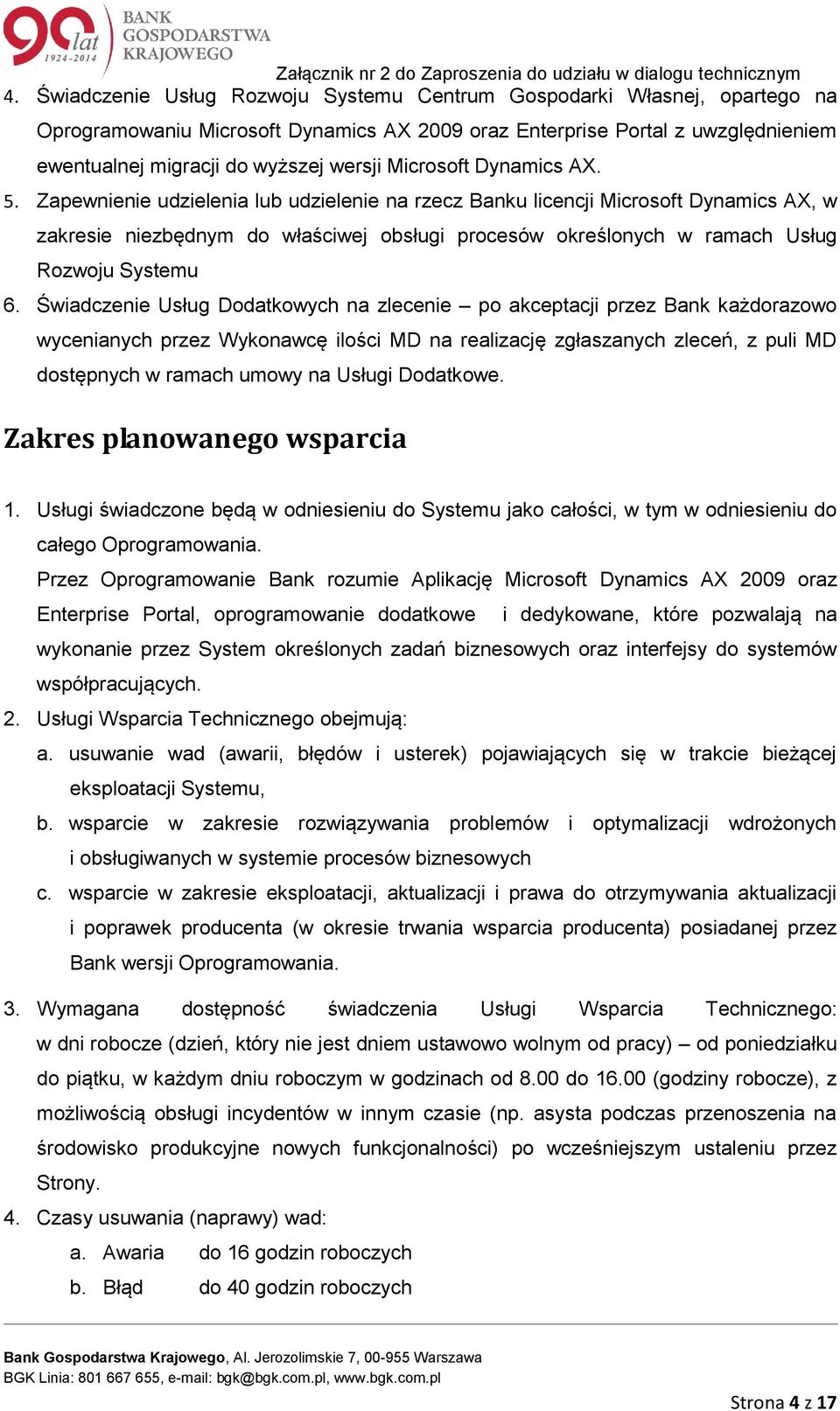 Zapewnienie udzielenia lub udzielenie na rzecz Banku licencji Microsoft Dynamics AX, w zakresie niezbędnym do właściwej obsługi procesów określonych w ramach Usług Rozwoju Systemu 6.