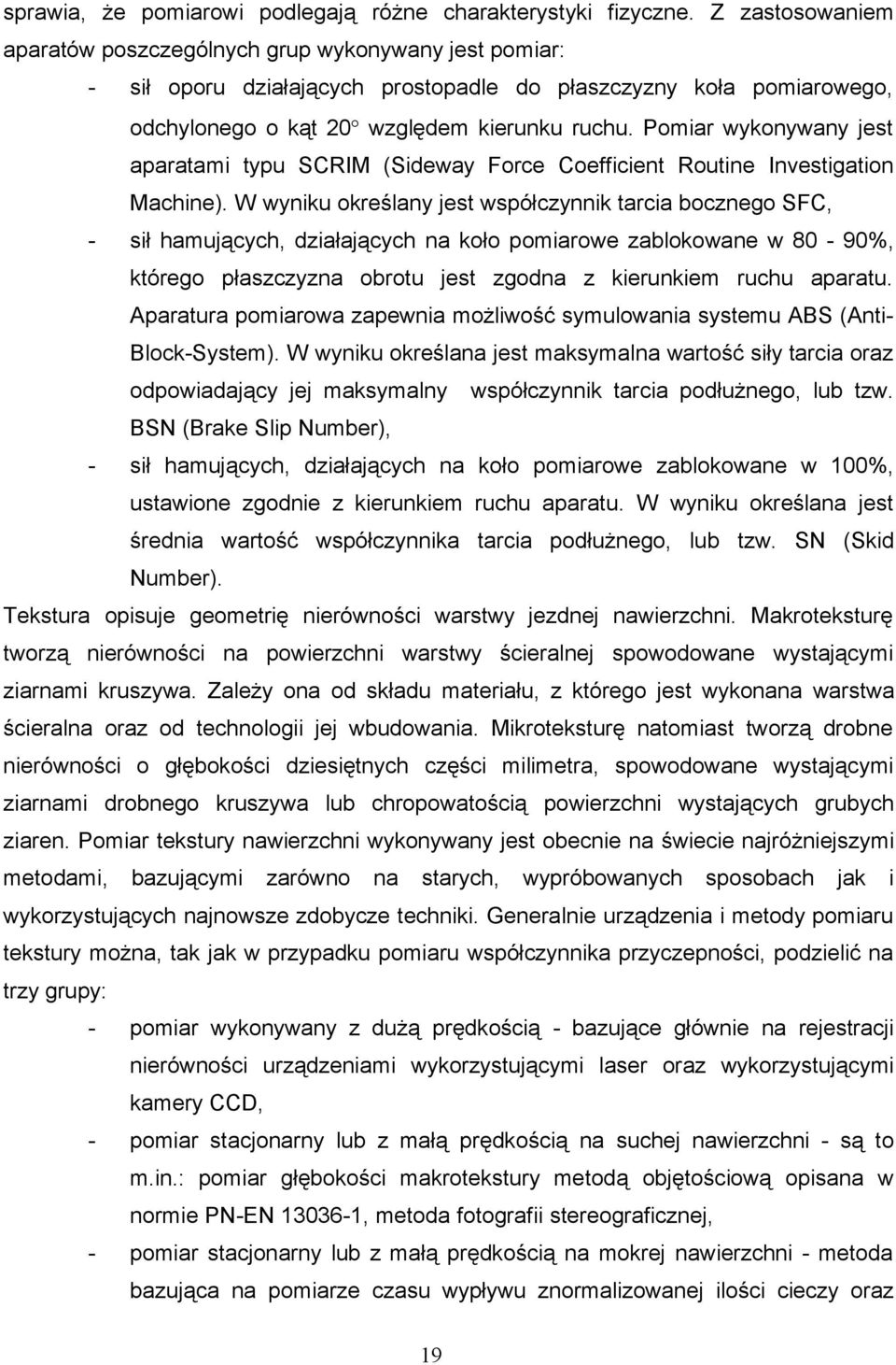 Pomiar wykonywany jest aparatami typu SCRIM (Sideway Force Coefficient Routine Investigation Machine).