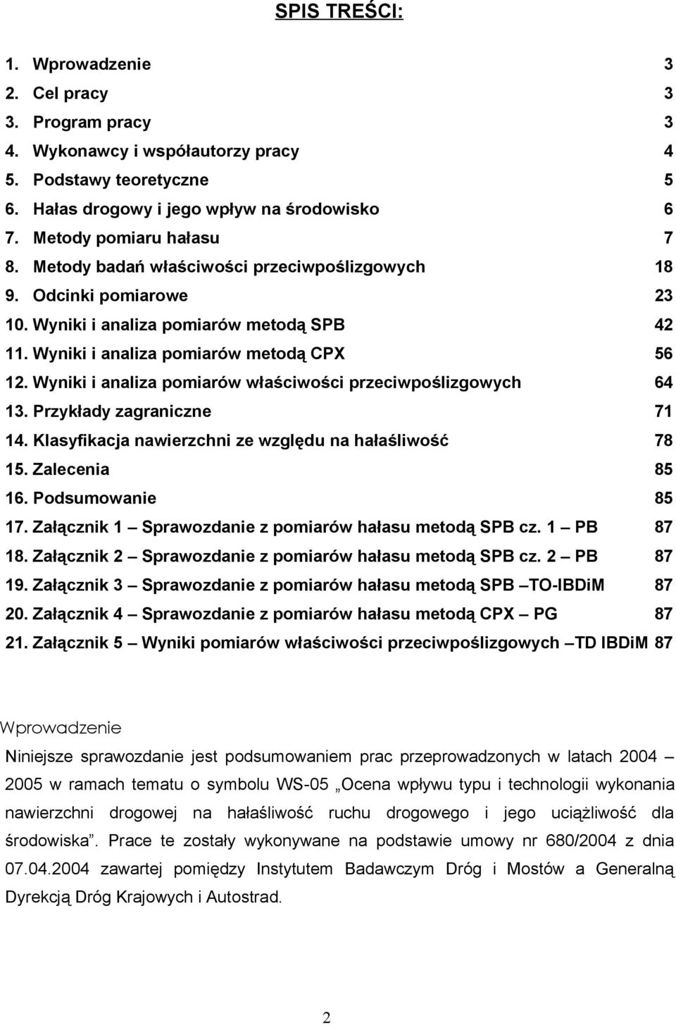 Wyniki i analiza pomiarów właściwości przeciwpoślizgowych 64 13. Przykłady zagraniczne 71 14. Klasyfikacja nawierzchni ze względu na hałaśliwość 78 15. Zalecenia 85 16. Podsumowanie 85 17.