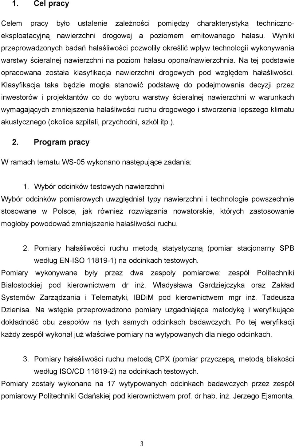 Na tej podstawie opracowana została klasyfikacja nawierzchni drogowych pod względem hałaśliwości.