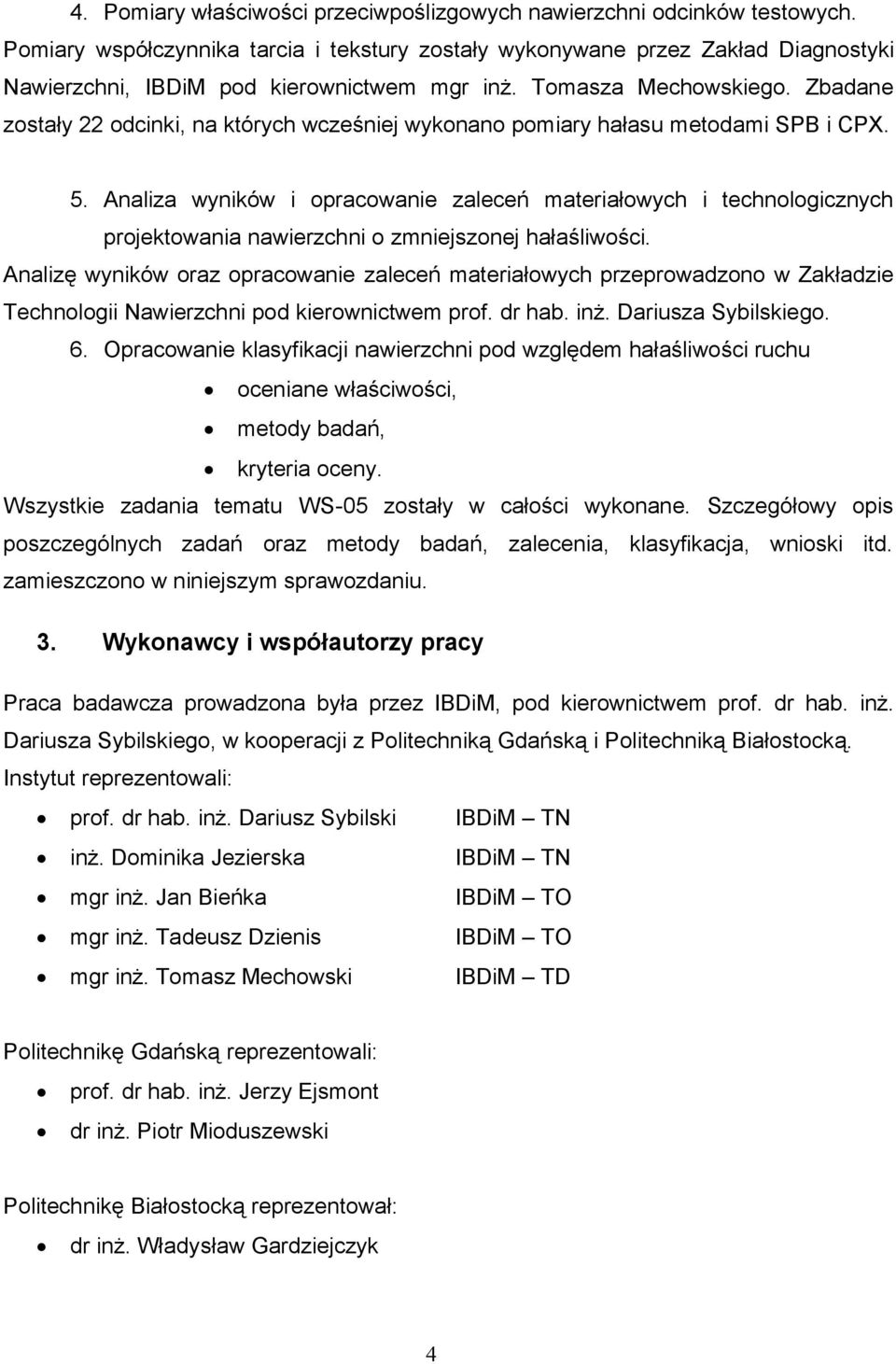 Zbadane zostały 22 odcinki, na których wcześniej wykonano pomiary hałasu metodami SPB i CPX. 5.