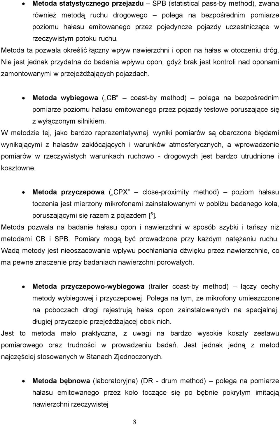 Nie jest jednak przydatna do badania wpływu opon, gdyż brak jest kontroli nad oponami zamontowanymi w przejeżdżających pojazdach.