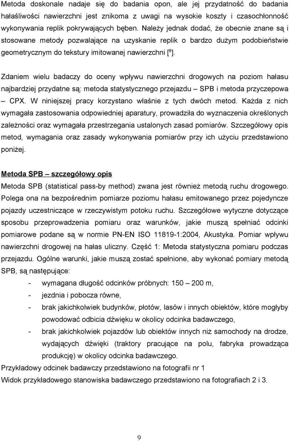 Zdaniem wielu badaczy do oceny wpływu nawierzchni drogowych na poziom hałasu najbardziej przydatne są: metoda statystycznego przejazdu SPB i metoda przyczepowa CPX.