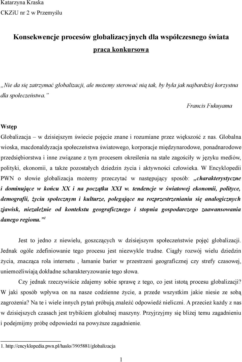 Globalna wioska, macdonaldyzacja społeczeństwa światowego, korporacje międzynarodowe, ponadnarodowe przedsiębiorstwa i inne związane z tym procesem określenia na stałe zagościły w języku mediów,