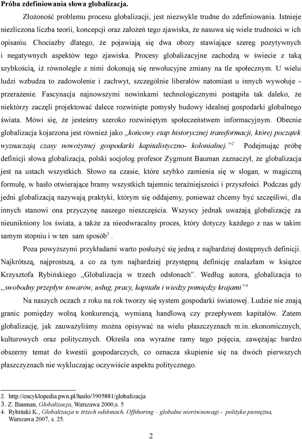 Chociażby dlatego, że pojawiają się dwa obozy stawiające szereg pozytywnych i negatywnych aspektów tego zjawiska.