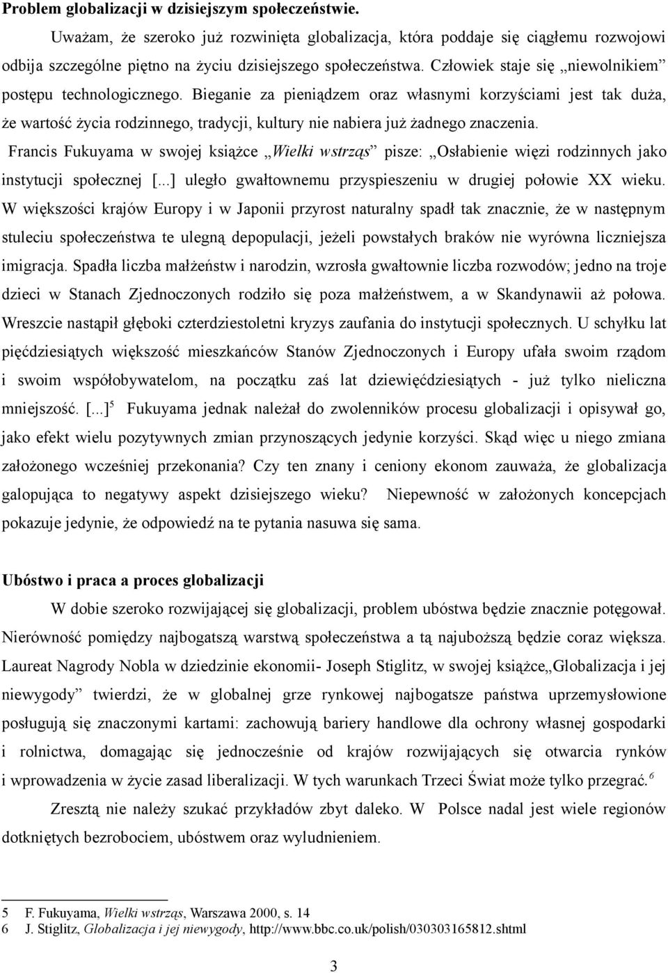 Bieganie za pieniądzem oraz własnymi korzyściami jest tak duża, że wartość życia rodzinnego, tradycji, kultury nie nabiera już żadnego znaczenia.