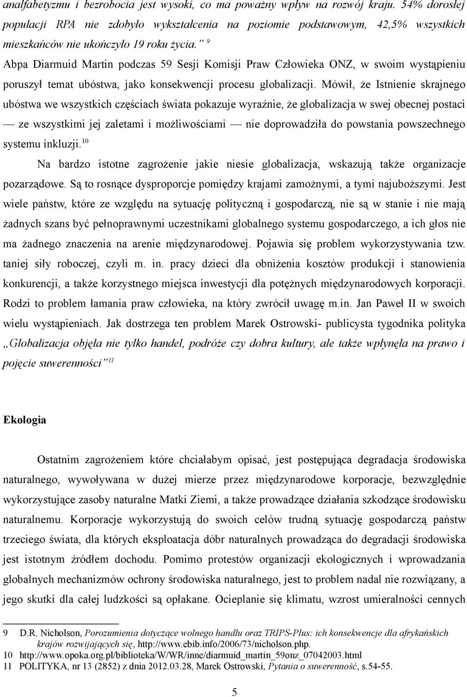 9 Abpa Diarmuid Martin podczas 59 Sesji Komisji Praw Człowieka ONZ, w swoim wystąpieniu poruszył temat ubóstwa, jako konsekwencji procesu globalizacji.