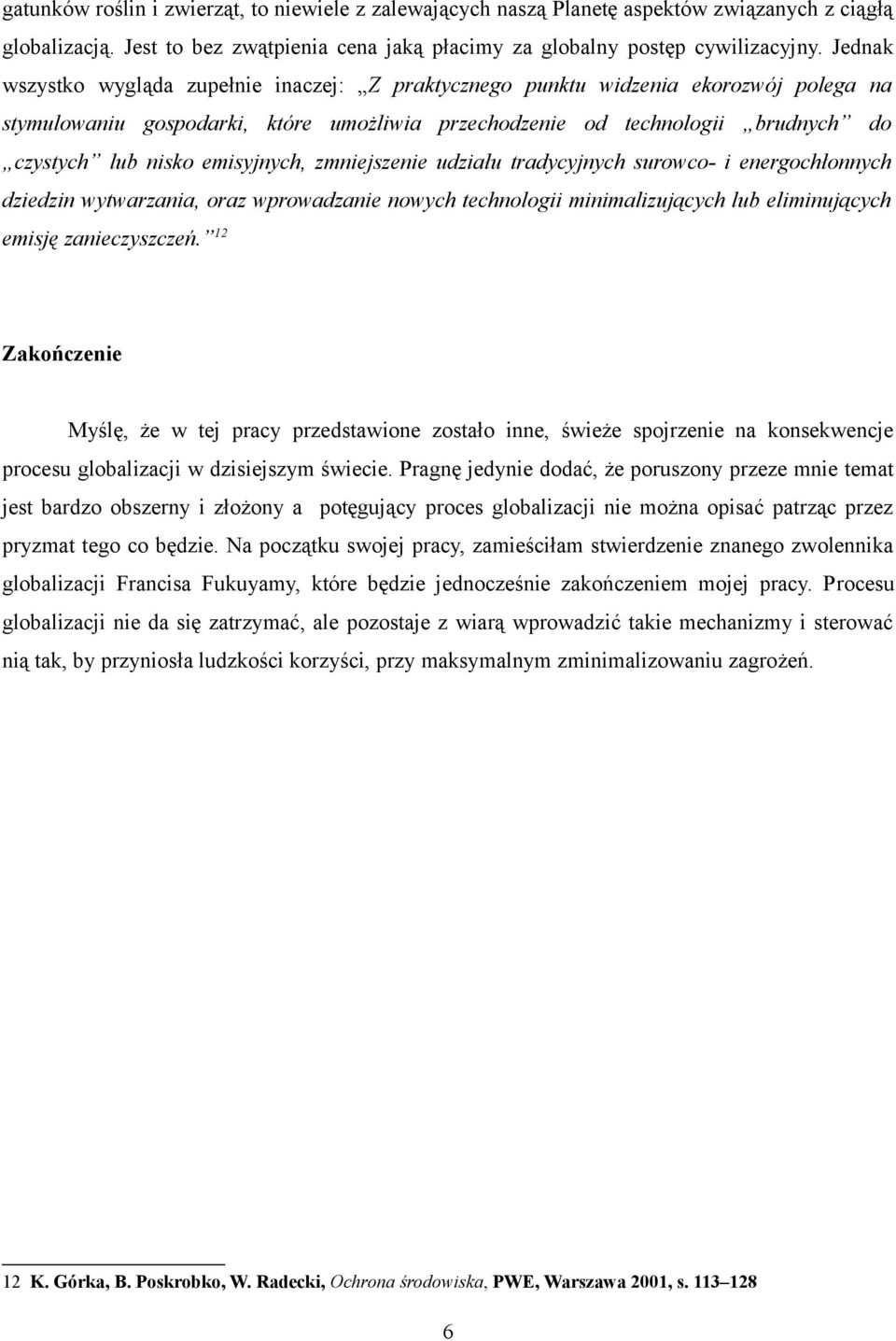 emisyjnych, zmniejszenie udziału tradycyjnych surowco- i energochłonnych dziedzin wytwarzania, oraz wprowadzanie nowych technologii minimalizujących lub eliminujących emisję zanieczyszczeń.