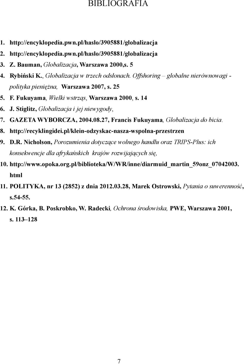 Stiglitz, Globalizacja i jej niewygody, 7. GAZETA WYBORCZA, 2004.08.27, Francis Fukuyama, Globalizacja do bicia. 8. http://recyklingidei.pl/klein-odzyskac-nasza-wspolna-przestrzen 9. D.R. Nicholson, Porozumienia dotyczące wolnego handlu oraz TRIPS-Plus: ich konsekwencje dla afrykańskich krajów rozwijających się, 10.