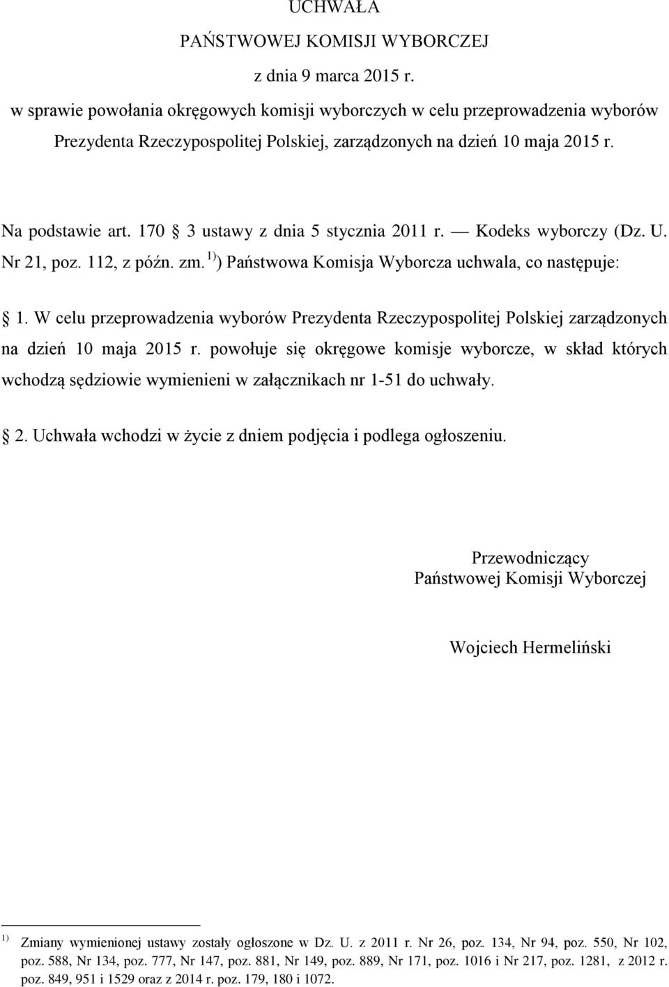 170 3 ustawy z dnia 5 stycznia 2011 r. Kodeks wyborczy (Dz. U. Nr 21, poz. 112, z późn. zm. 1) ) Państwowa Komisja Wyborcza uchwala, co następuje: 1.