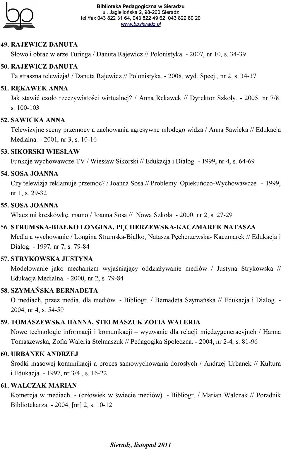 SAWICKA ANNA Telewizyjne sceny przemocy a zachowania agresywne młodego widza / Anna Sawicka // Edukacja Medialna. - 2001, nr 3, s. 10-16 53.