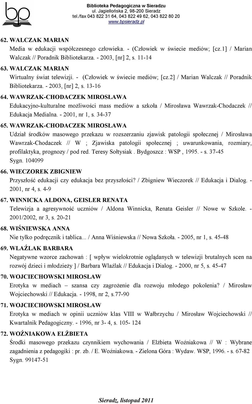 WAWRZAK-CHODACZEK MIROSŁAWA Edukacyjno-kulturalne możliwości mass mediów a szkoła / Mirosława Wawrzak-Chodaczek // Edukacja Medialna. - 2001, nr 1, s. 34-37 65.