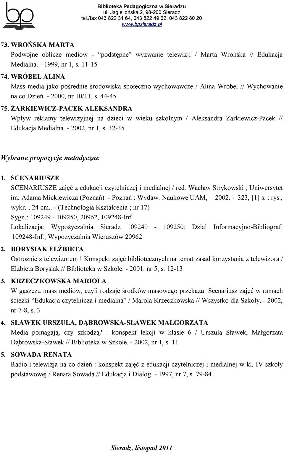 ŻARKIEWICZ-PACEK ALEKSANDRA Wpływ reklamy telewizyjnej na dzieci w wieku szkolnym / Aleksandra Żarkiewicz-Pacek // Edukacja Medialna. - 2002, nr 1, s. 32-35 Wybrane propozycje metodyczne 1.