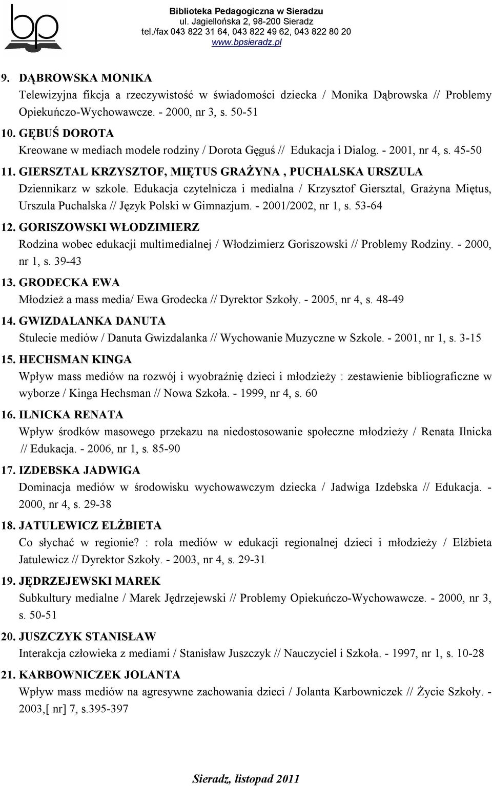 Edukacja czytelnicza i medialna / Krzysztof Giersztal, Grażyna Miętus, Urszula Puchalska // Język Polski w Gimnazjum. - 2001/2002, nr 1, s. 53-64 12.