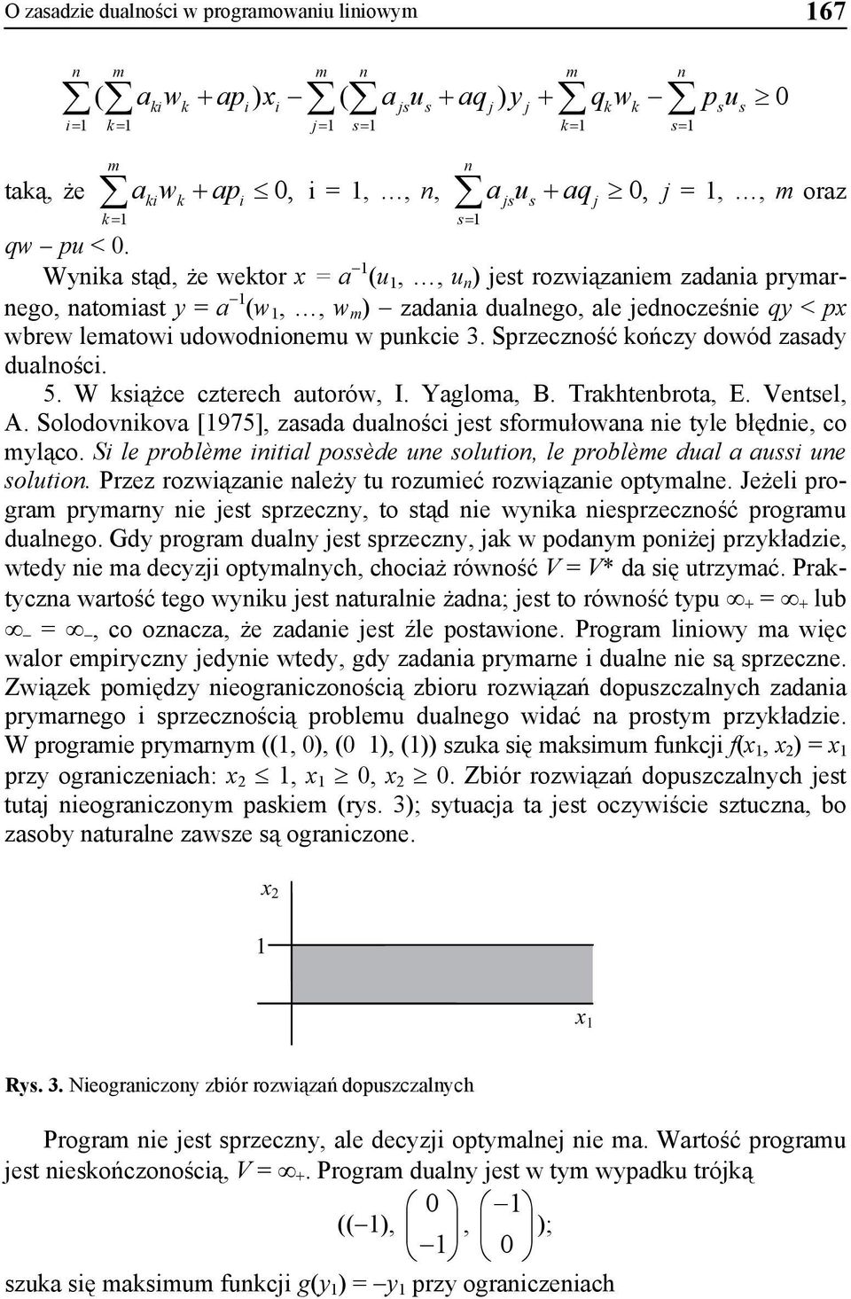 Wynika stąd, że wektor x = a 1 (u 1,, u n ) jest rozwiązaniem zadania prymarnego, natomiast y = a 1 (w 1,, w m ) zadania dualnego, ale jednocześnie qy < px wbrew lematowi udowodnionemu w punkcie 3.