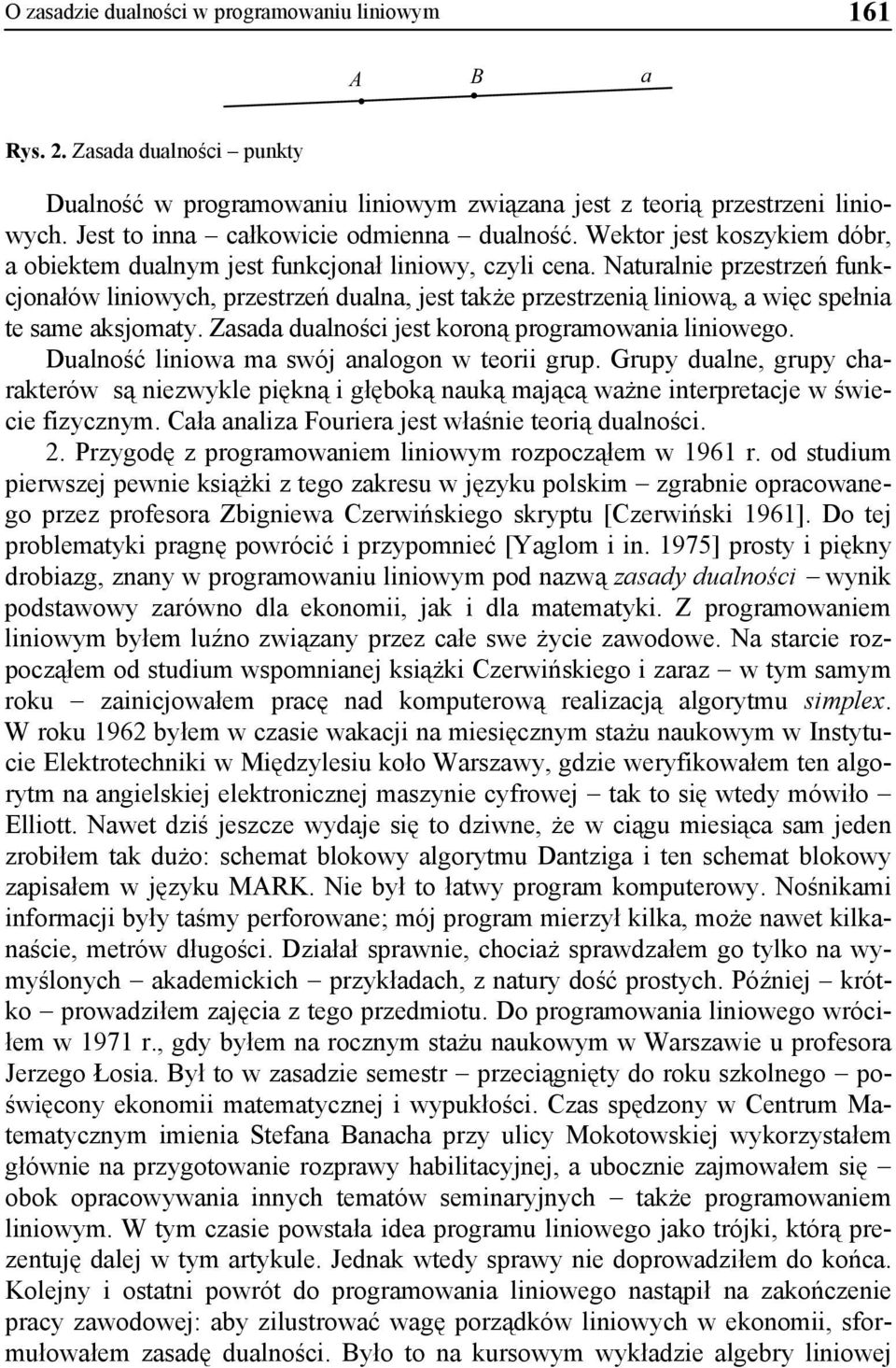 Naturalnie przestrzeń funkcjonałów liniowych, przestrzeń dualna, jest także przestrzenią liniową, a więc spełnia te same aksjomaty. Zasada dualności jest koroną programowania liniowego.