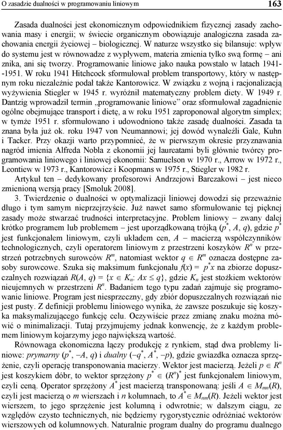 Programowanie liniowe jako nauka powstało w latach 1941- -1951. W roku 1941 Hitchcock sformułował problem transportowy, który w następnym roku niezależnie podał także Kantorowicz.