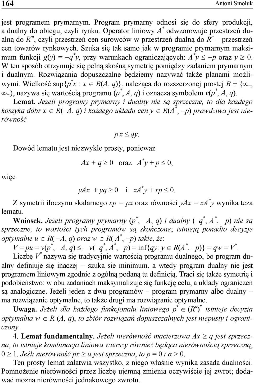 Szuka się tak samo jak w programie prymarnym maksimum funkcji g(y) = q * y, przy warunkach ograniczających: A * y p oraz y 0.