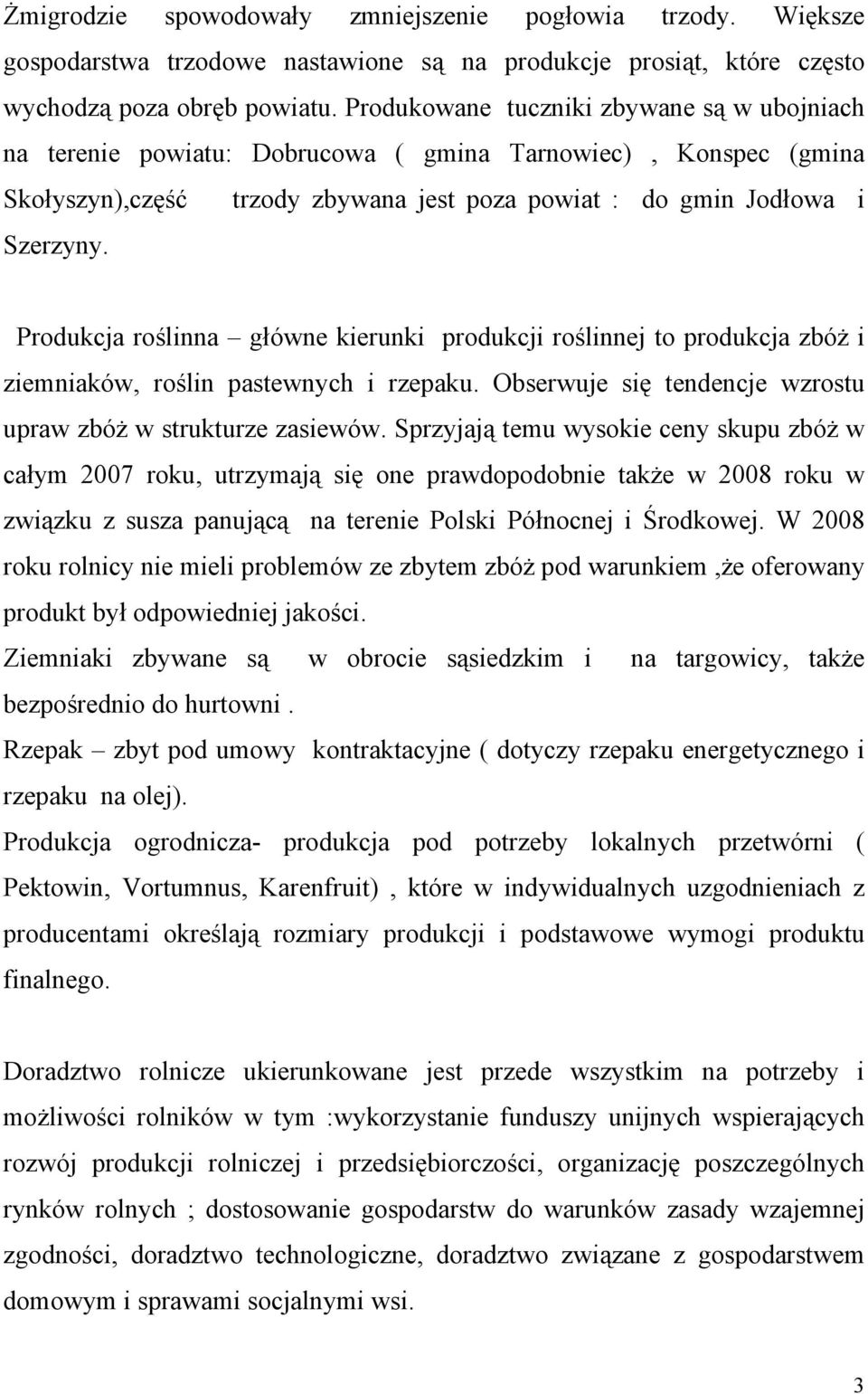 Produkcja roślinna główne kierunki produkcji roślinnej to produkcja zbóż i ziemniaków, roślin pastewnych i rzepaku. Obserwuje się tendencje wzrostu upraw zbóż w strukturze zasiewów.