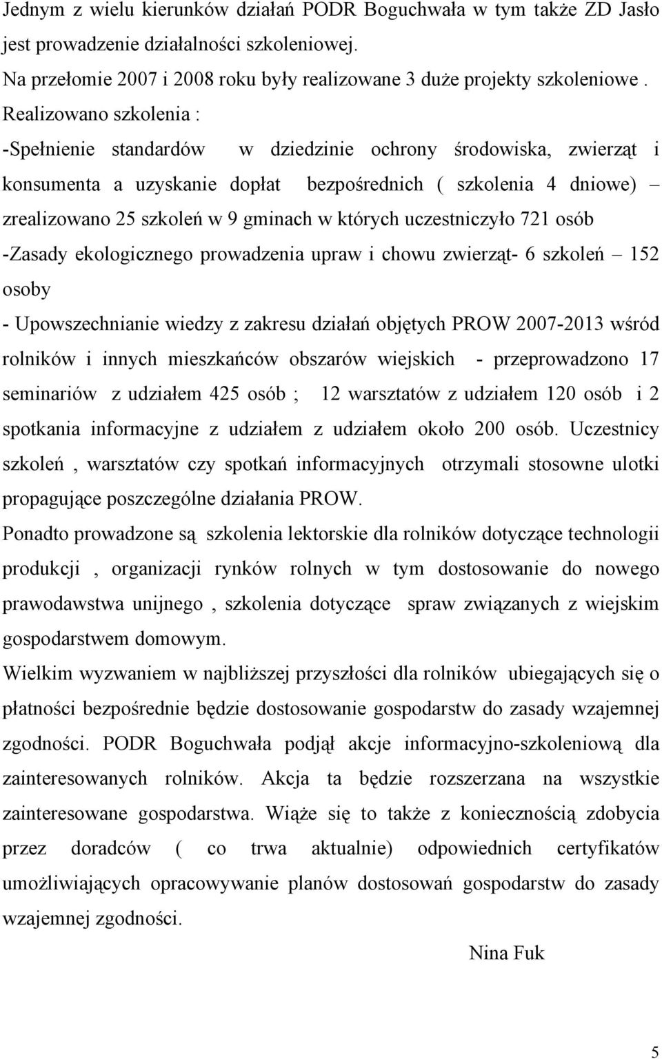 których uczestniczyło 721 osób -Zasady ekologicznego prowadzenia upraw i chowu zwierząt- 6 szkoleń 152 osoby - Upowszechnianie wiedzy z zakresu działań objętych PROW 2007-2013 wśród rolników i innych