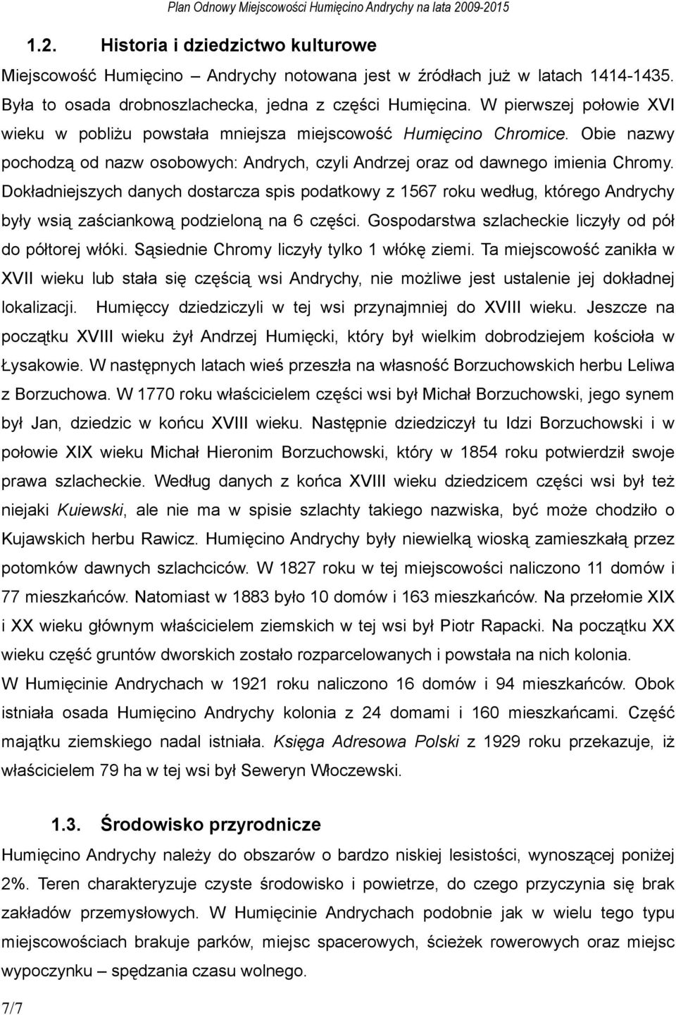 Dokładniejszych danych dostarcza spis podatkowy z 1567 roku według, którego Andrychy były wsią zaściankową podzieloną na 6 części. Gospodarstwa szlacheckie liczyły od pół do półtorej włóki.