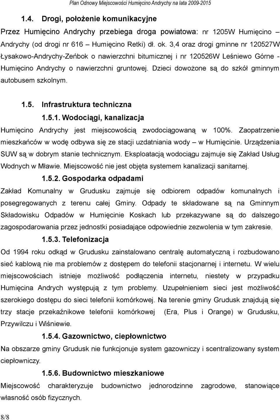 Dzieci dowożone są do szkół gminnym autobusem szkolnym. 1.5. Infrastruktura techniczna 1.5.1. Wodociągi, kanalizacja Humięcino Andrychy jest miejscowością zwodociągowaną w 100%.