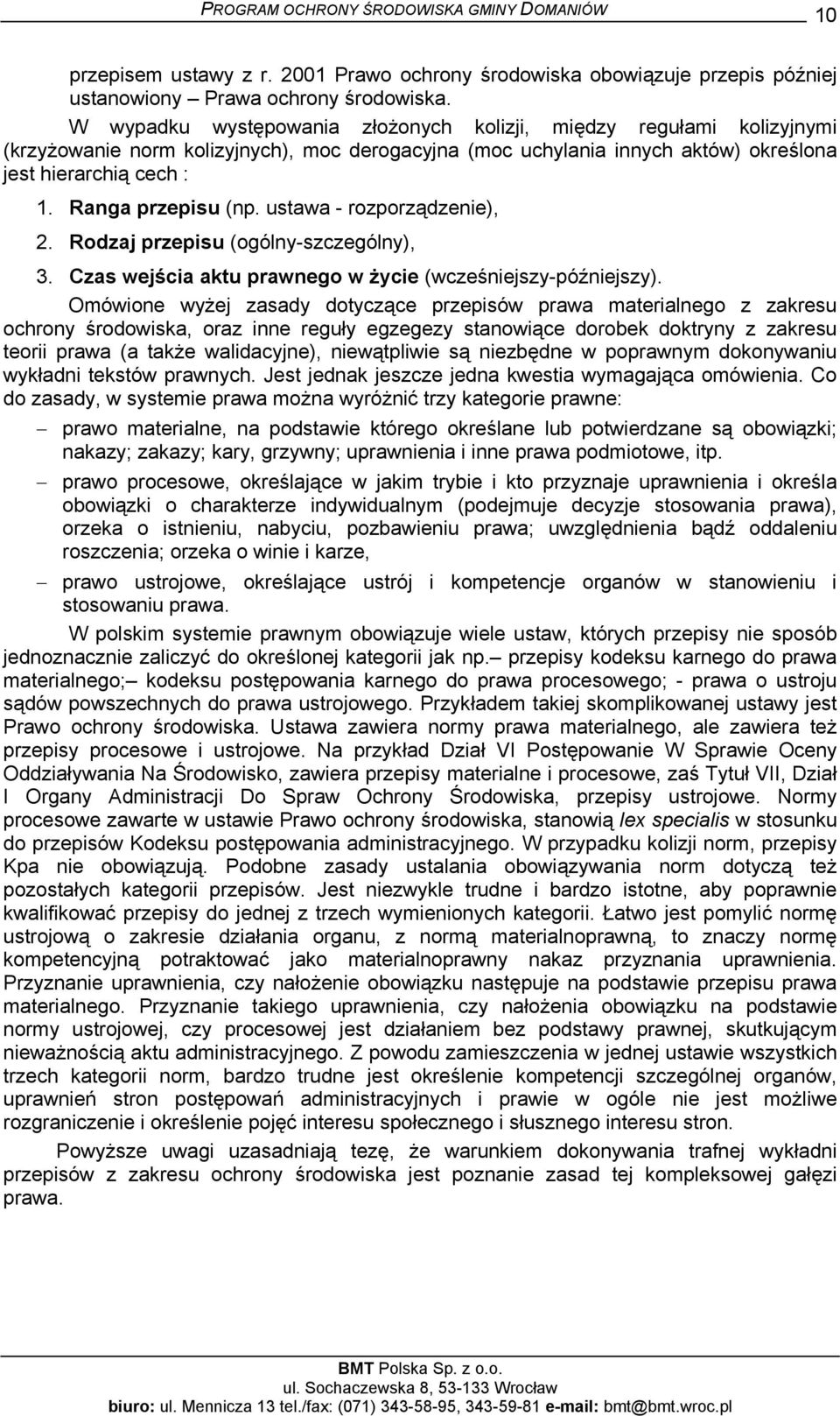 Ranga przepisu (np. ustawa - rozporządzenie), 2. Rodzaj przepisu (ogólny-szczególny), 3. Czas wejścia aktu prawnego w życie (wcześniejszy-późniejszy).