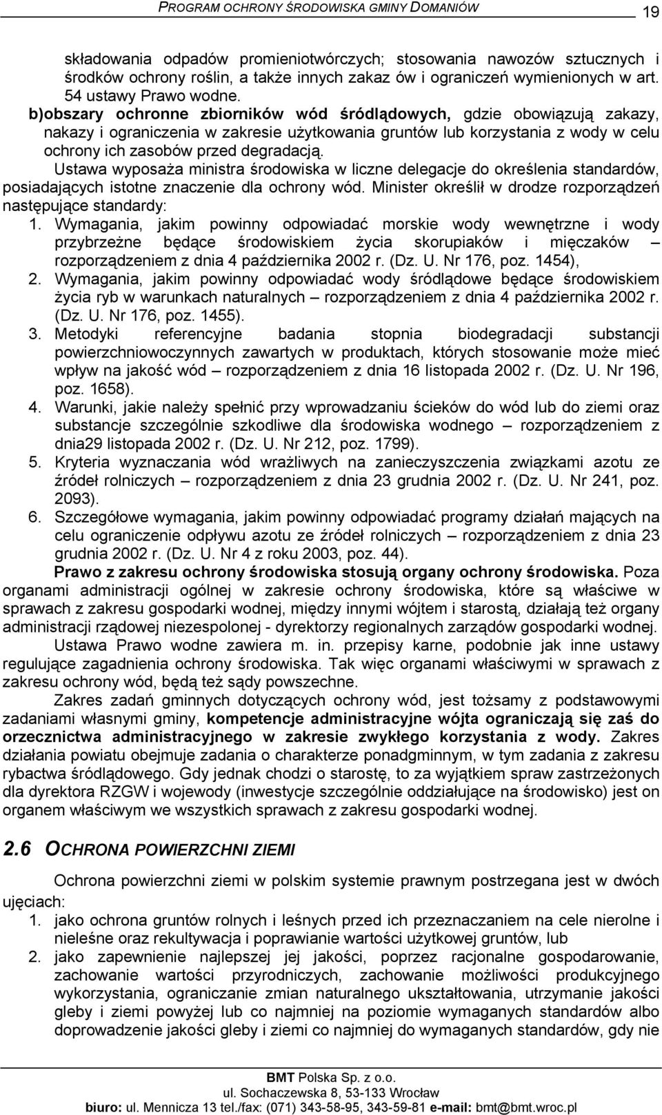 Ustawa wyposaża ministra środowiska w liczne delegacje do określenia standardów, posiadających istotne znaczenie dla ochrony wód. Minister określił w drodze rozporządzeń następujące standardy: 1.