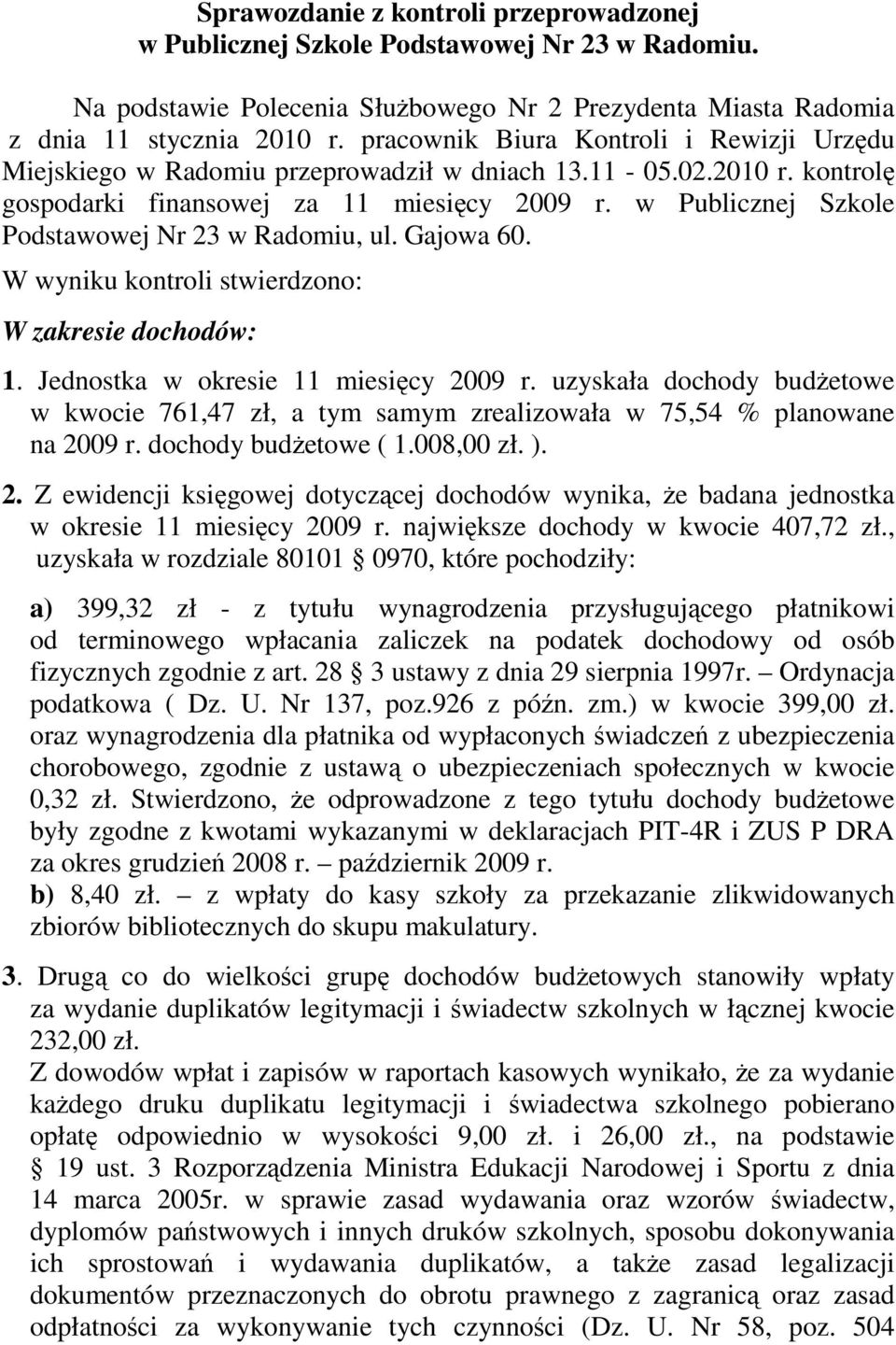 w Publicznej Szkole Podstawowej Nr 23 w Radomiu, ul. Gajowa 60. W wyniku kontroli stwierdzono: W zakresie dochodów: 1. Jednostka w okresie 11 miesięcy 2009 r.