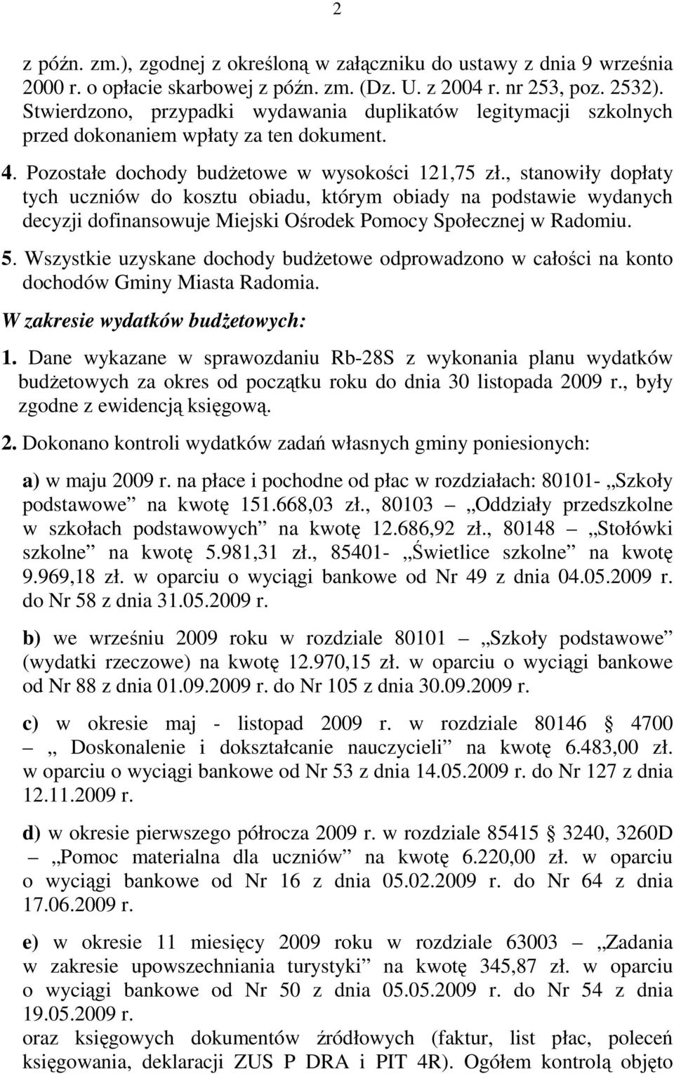 , stanowiły dopłaty tych uczniów do kosztu obiadu, którym obiady na podstawie wydanych decyzji dofinansowuje Miejski Ośrodek Pomocy Społecznej w Radomiu. 5.