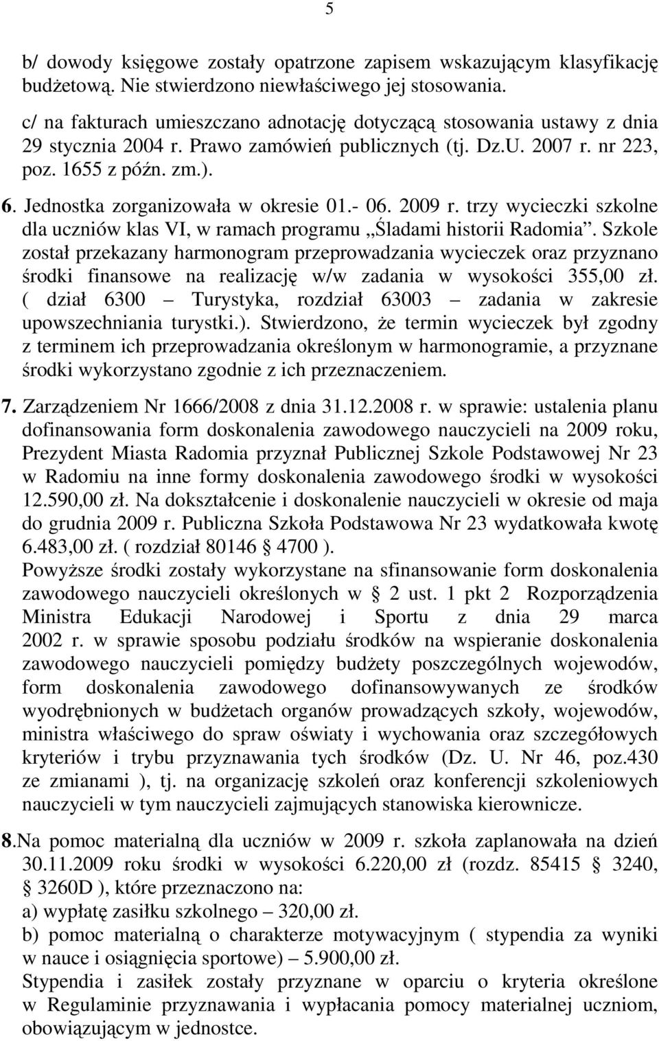 Jednostka zorganizowała w okresie 01.- 06. 2009 r. trzy wycieczki szkolne dla uczniów klas VI, w ramach programu Śladami historii Radomia.