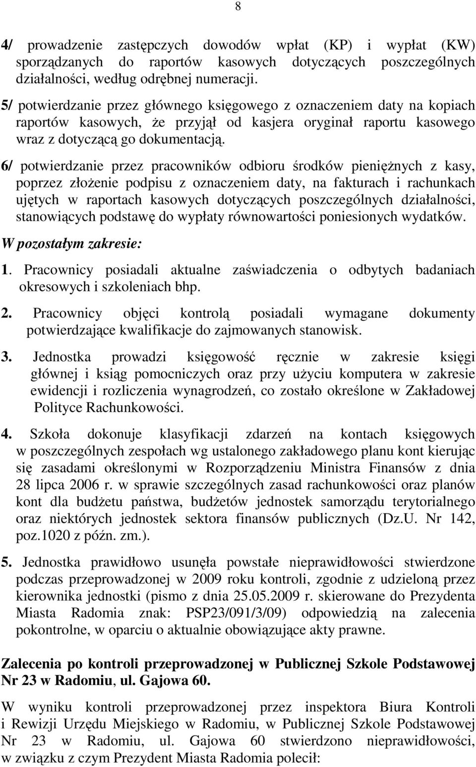 6/ potwierdzanie przez pracowników odbioru środków pienięŝnych z kasy, poprzez złoŝenie podpisu z oznaczeniem daty, na fakturach i rachunkach ujętych w raportach kasowych dotyczących poszczególnych