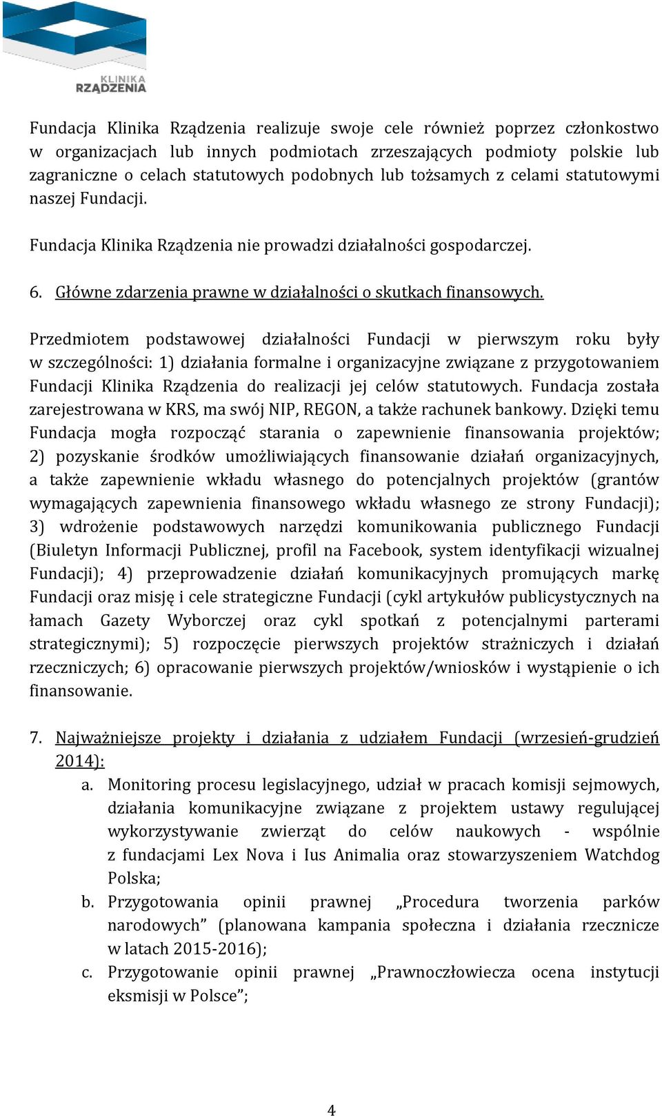 Przedmiotem podstawowej działalności Fundacji w pierwszym roku były w szczególności: 1) działania formalne i organizacyjne związane z przygotowaniem Fundacji Klinika Rządzenia do realizacji jej celów