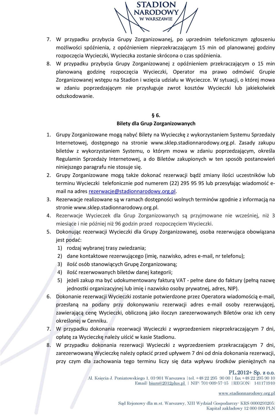 W przypadku przybycia Grupy Zorganizowanej z opóźnieniem przekraczającym o 15 min planowaną godzinę rozpoczęcia Wycieczki, Operator ma prawo odmówić Grupie Zorganizowanej wstępu na tadion i wzięcia