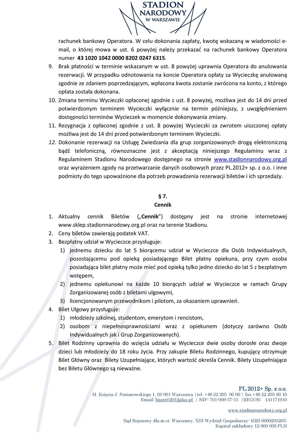 W przypadku odnotowania na koncie Operatora opłaty za Wycieczkę anulowaną zgodnie ze zdaniem poprzedzającym, wpłacona kwota zostanie zwrócona na konto, z którego opłata została dokonana. 10.