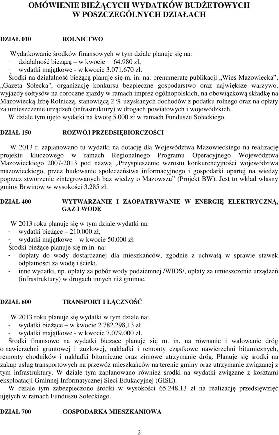 na: prenumeratę publikacji Wieś Mazowiecka, Gazeta Sołecka", organizację konkursu bezpieczne gospodarstwo oraz największe warzywo, wyjazdy sołtysów na coroczne zjazdy w ramach imprez ogólnopolskich,