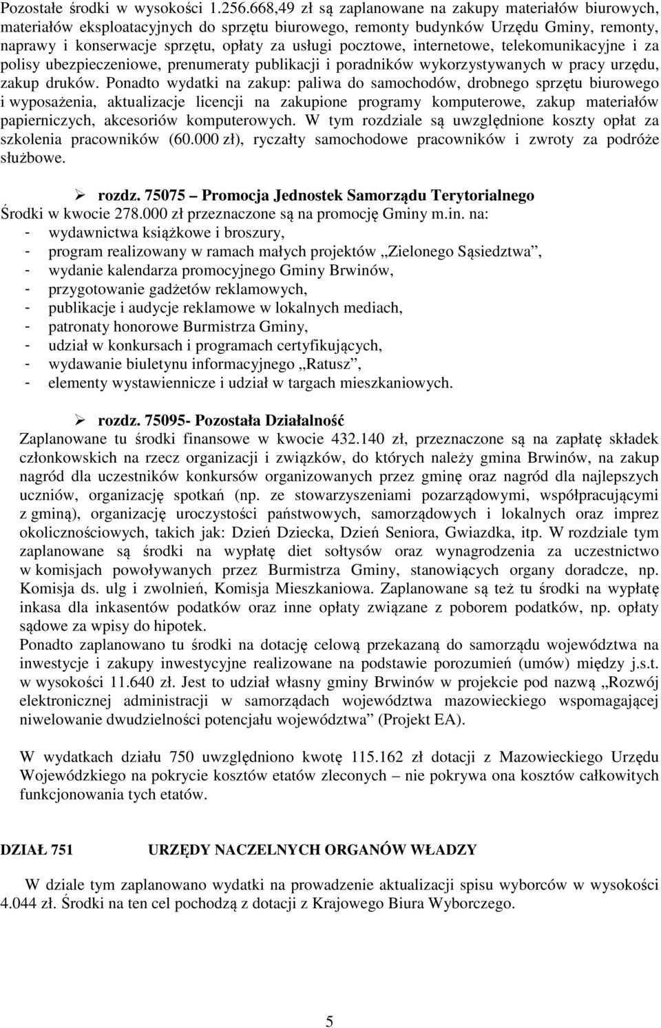 pocztowe, internetowe, telekomunikacyjne i za polisy ubezpieczeniowe, prenumeraty publikacji i poradników wykorzystywanych w pracy urzędu, zakup druków.