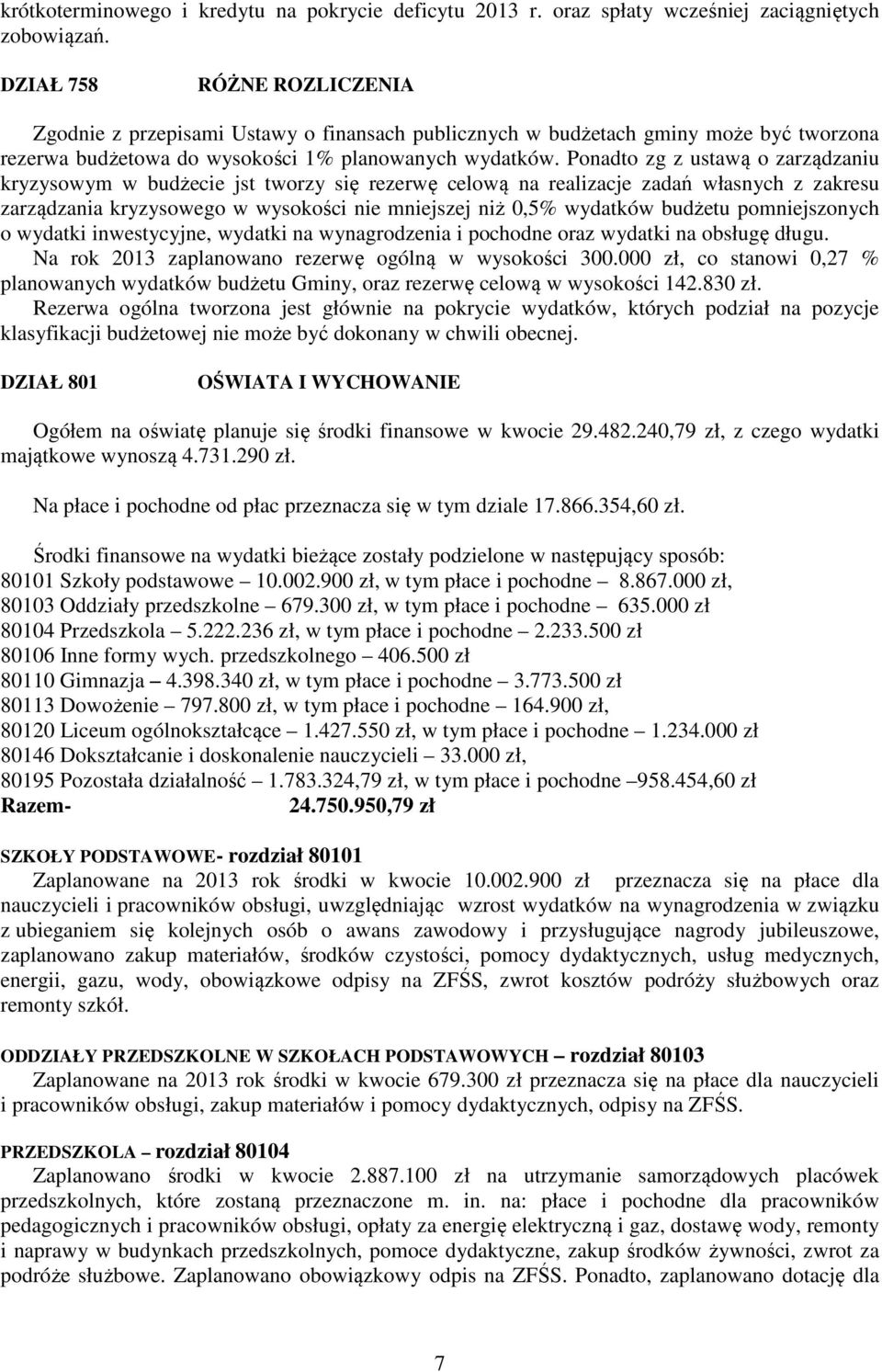 Ponadto zg z ustawą o zarządzaniu kryzysowym w budżecie jst tworzy się rezerwę celową na realizacje zadań własnych z zakresu zarządzania kryzysowego w wysokości nie mniejszej niż 0,5% wydatków