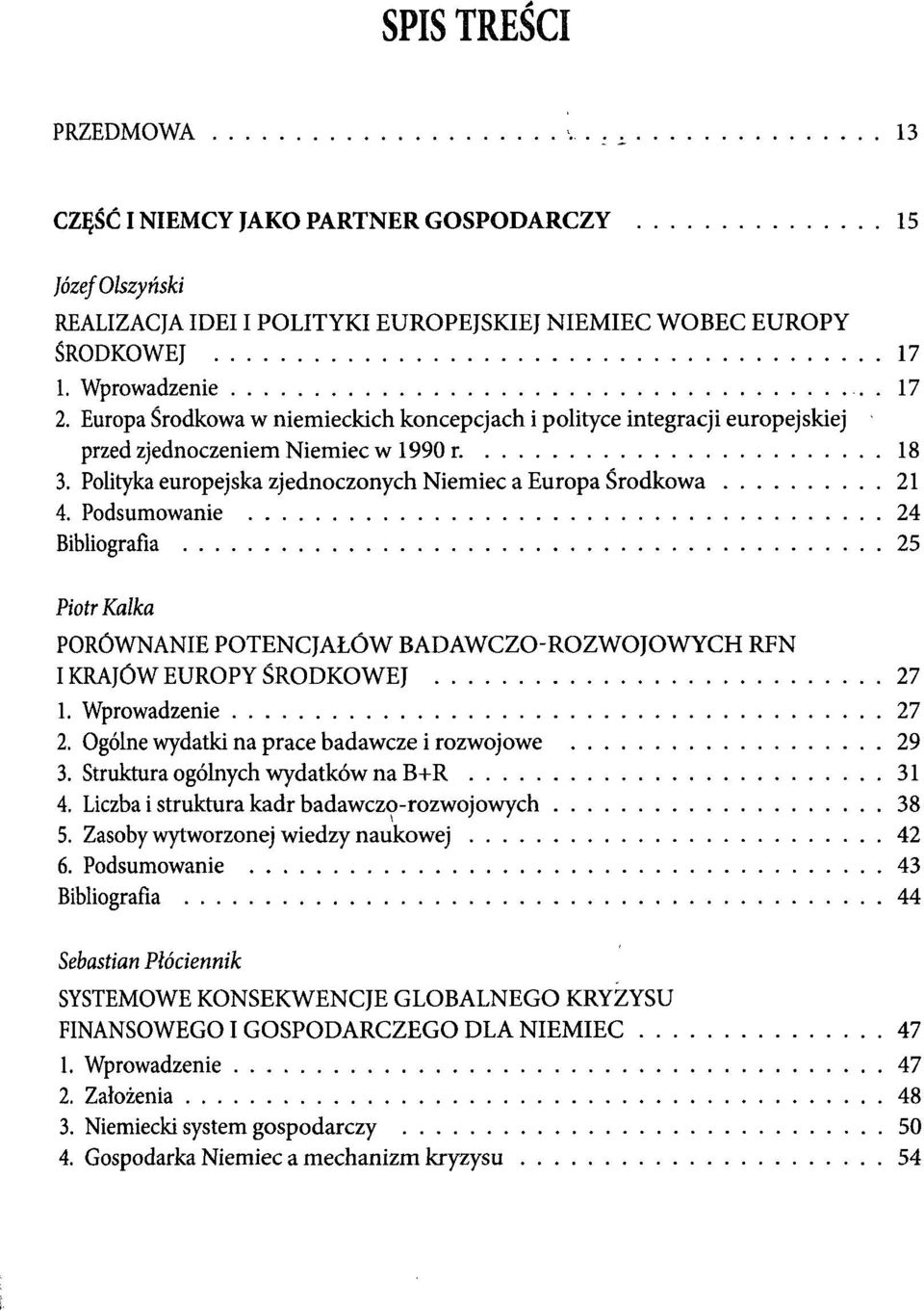 Podsumowanie 24 Bibliografia 25 Piotr Kalka PORÓWNANIE POTENCJAŁÓW BADAWCZO-ROZWOJOWYCH RFN I KRAJÓW EUROPY ŚRODKOWEJ 27 1. Wprowadzenie 27 2. Ogólne wydatki na prace badawcze i rozwojowe 29 3.