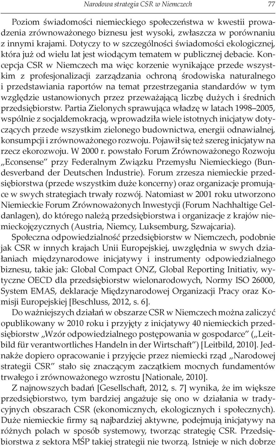 Koncepcja CSR w Niemczech ma więc korzenie wynikające przede wszystkim z profesjonalizacji zarządzania ochroną środowiska naturalnego i przedstawiania raportów na temat przestrzegania standardów w