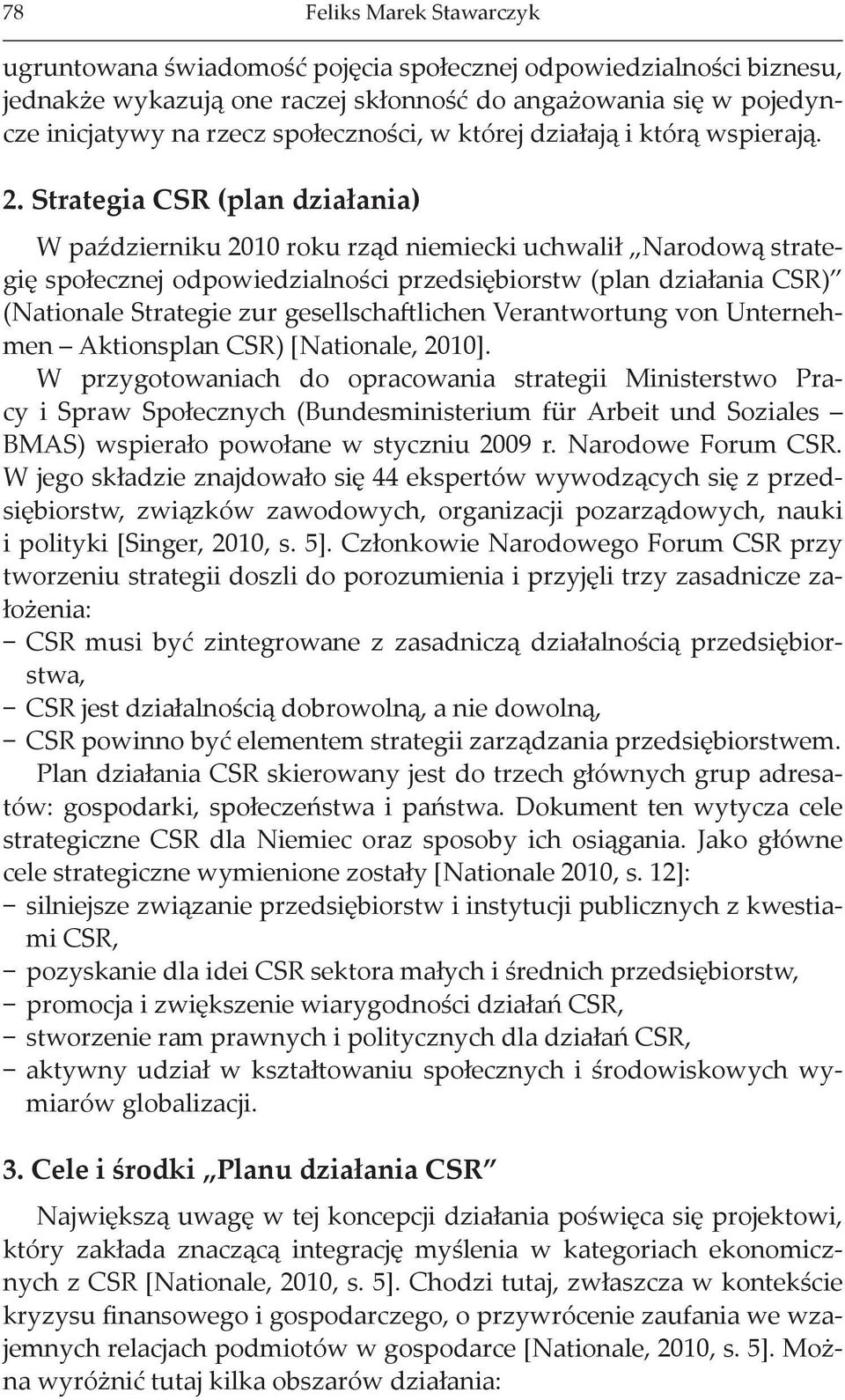 Strategia CSR (plan działania) W październiku 2010 roku rząd niemiecki uchwalił Narodową strategię społecznej odpowiedzialności przedsiębiorstw (plan działania CSR) (Nationale Strategie zur