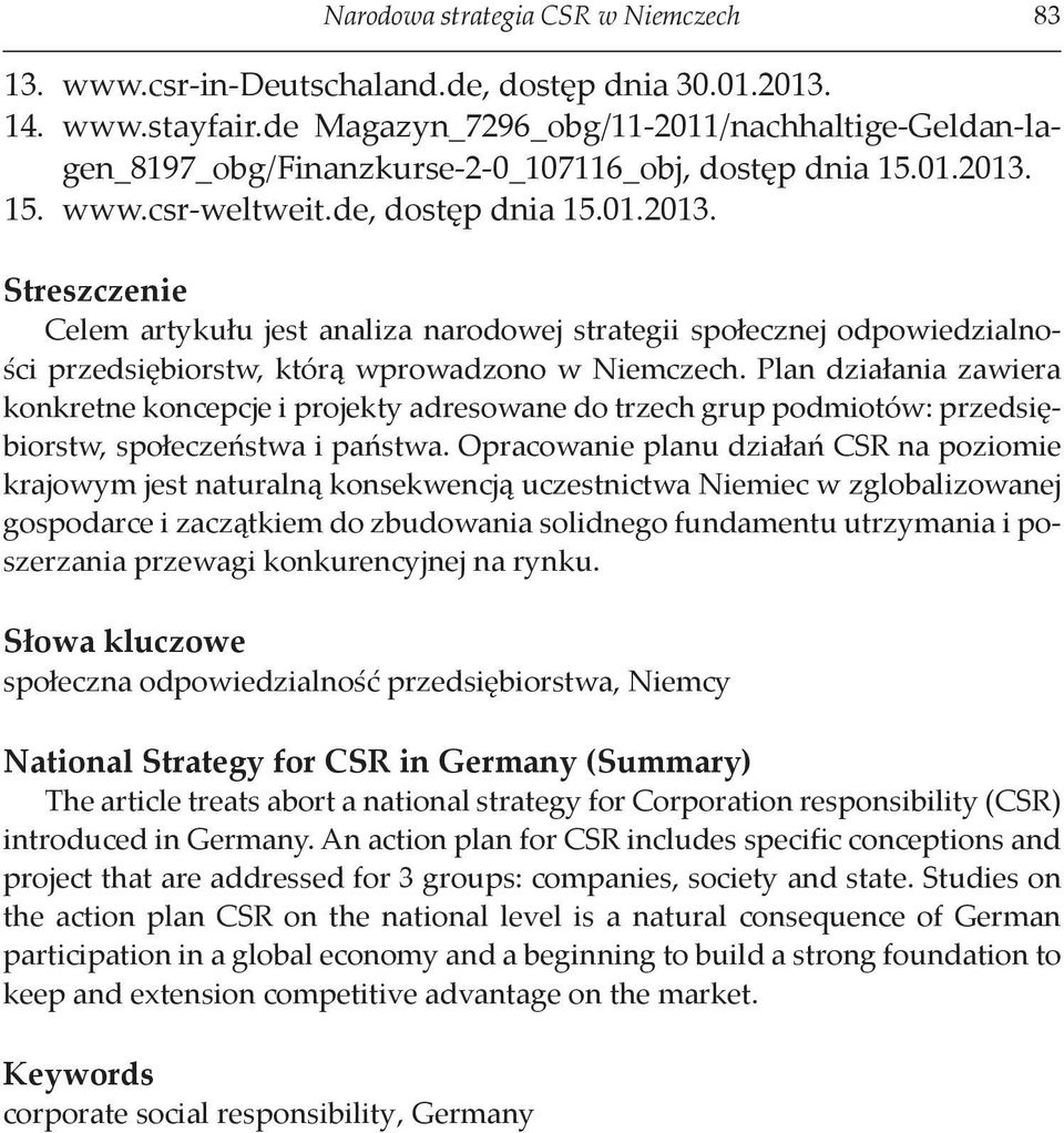 15. www.csr-weltweit.de, dostęp dnia 15.01.2013. Streszczenie Celem artykułu jest analiza narodowej strategii społecznej odpowiedzialności przedsiębiorstw, którą wprowadzono w Niemczech.