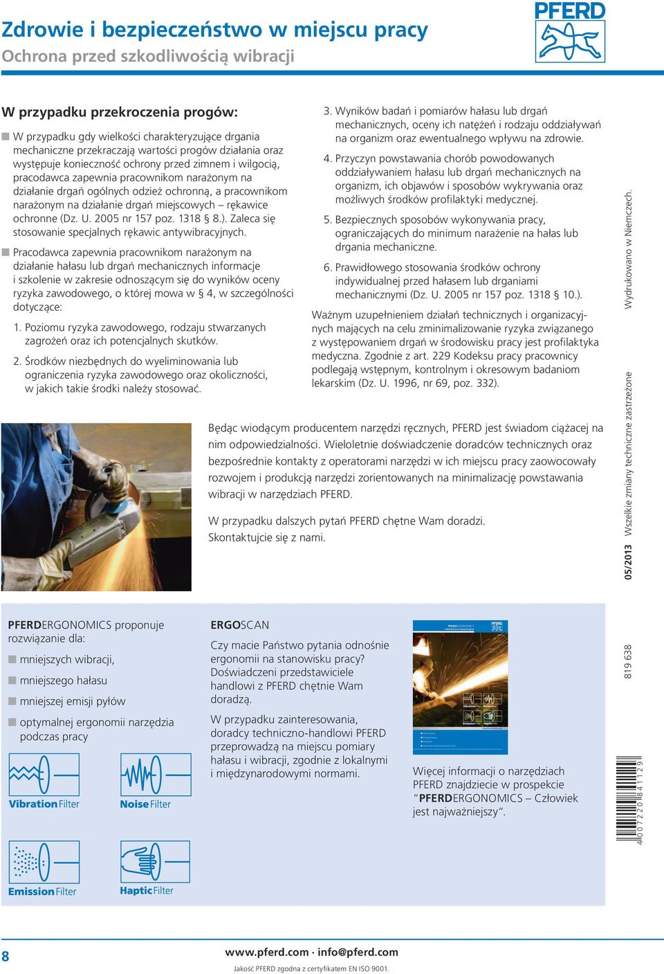 narażonym na działanie drgań miejscowych rękawice ochronne (Dz. U. 2005 nr 157 poz. 1318 8.). Zaleca się stosowanie specjalnych rękawic antywibracyjnych.