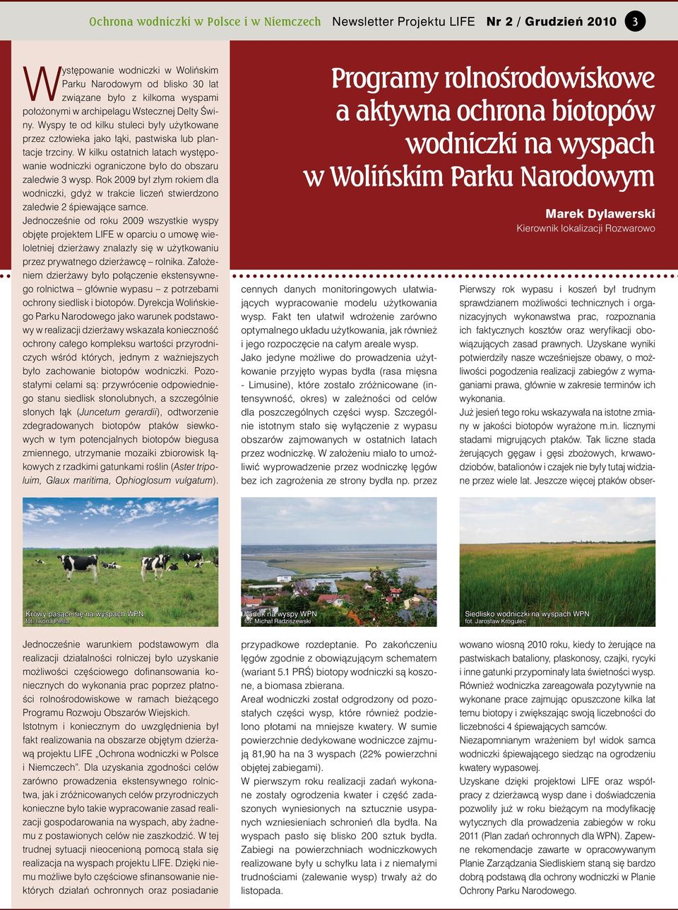 Rok 2009 był złym rokiem dla wodniczki, gdyż w trakcie liczeń stwierdzono zaledwie 2 śpiewające samce.