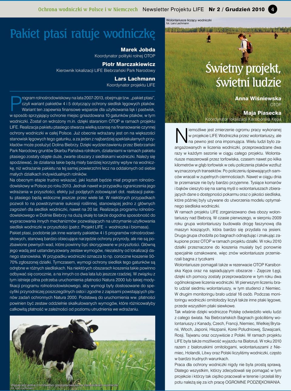 Wariant ten zapewnia finansowe wsparcie dla użytkowania łąk i pastwisk, w sposób sprzyjający ochronie miejsc gniazdowana 10 gatunków ptaków, w tym wodniczki. Został on wdrożony m.in. dzięki staraniom OTOP w ramach projektu LIFE.