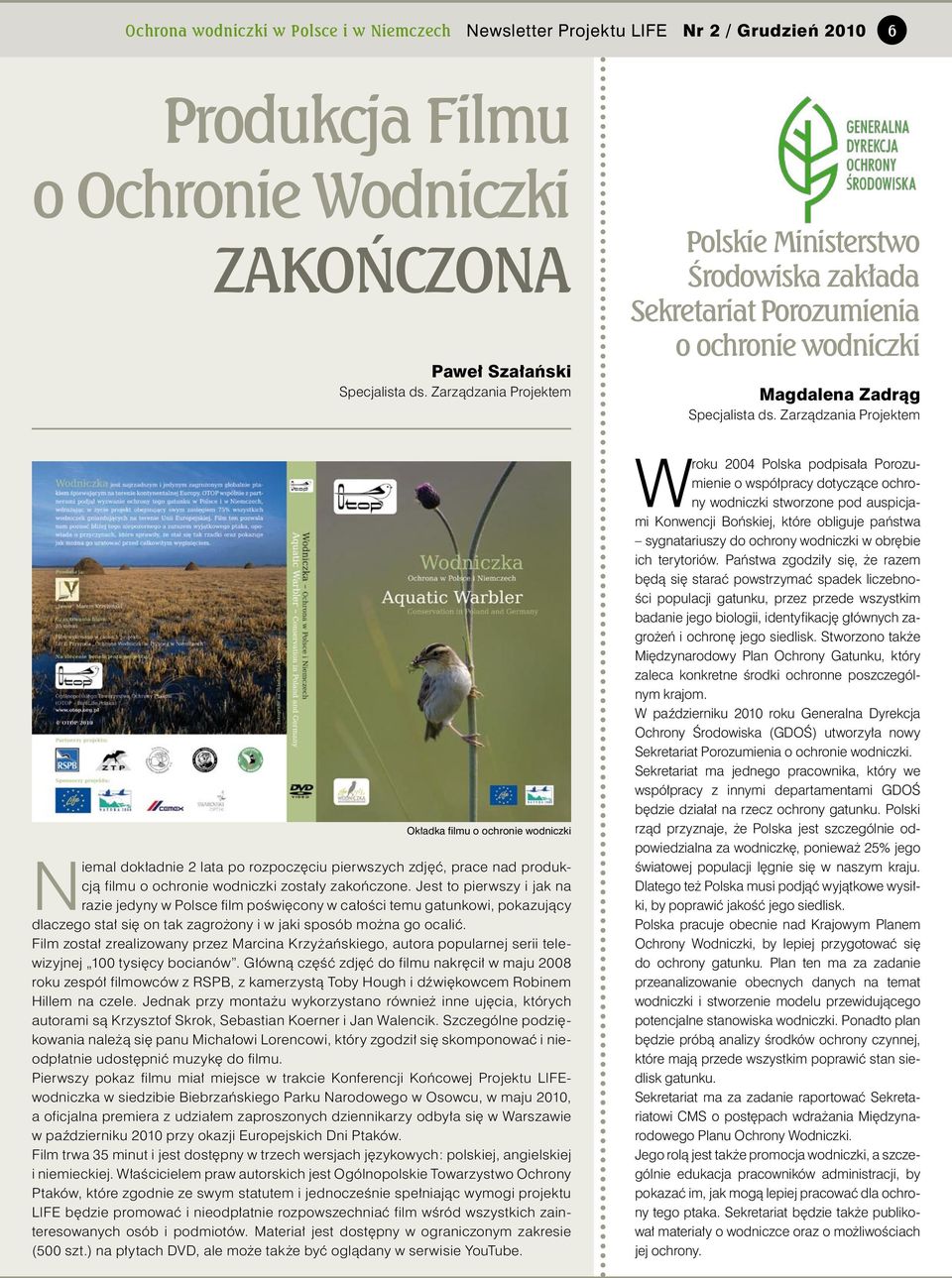 Jest to pierwszy i jak na razie jedyny w Polsce film poświęcony w całości temu gatunkowi, pokazujący dlaczego stał się on tak zagrożony i w jaki sposób można go ocalić.