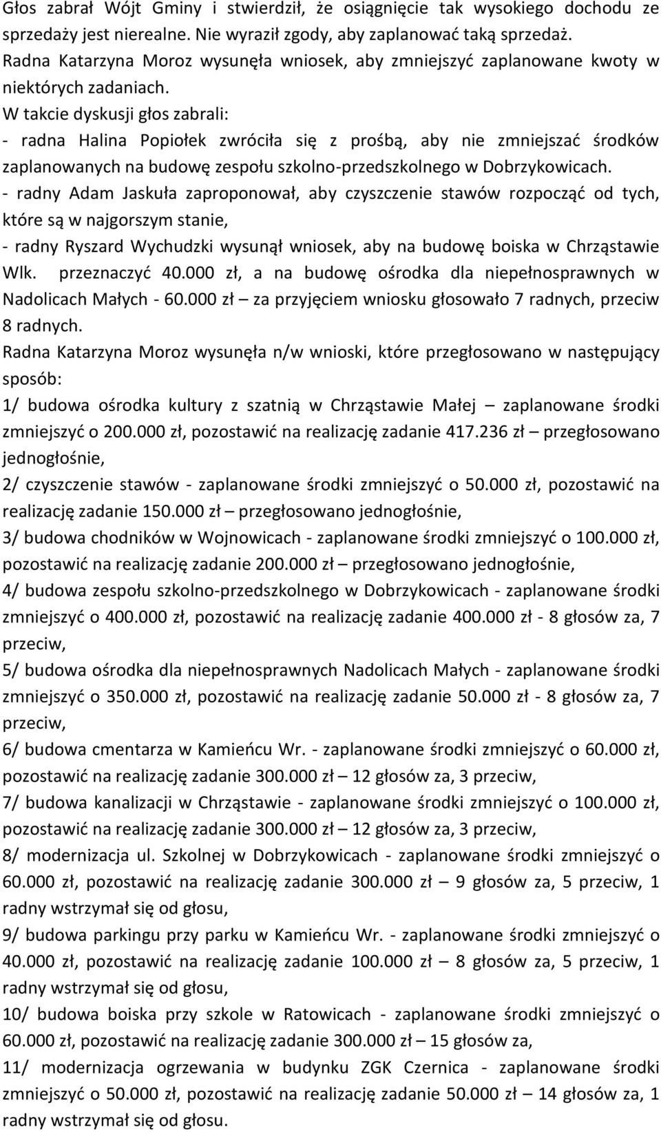 W takcie dyskusji głos zabrali: - radna Halina Popiołek zwróciła się z prośbą, aby nie zmniejszać środków zaplanowanych na budowę zespołu szkolno-przedszkolnego w Dobrzykowicach.