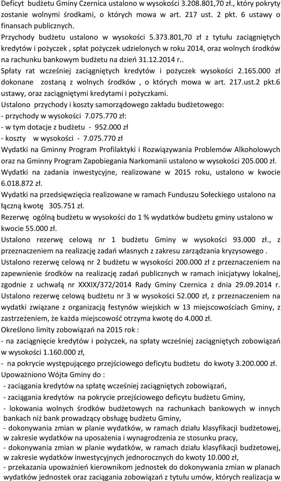 801,70 zł z tytułu zaciągniętych kredytów i pożyczek, spłat pożyczek udzielonych w roku 2014, oraz wolnych środków na rachunku bankowym budżetu na dzień 31.12.2014 r.