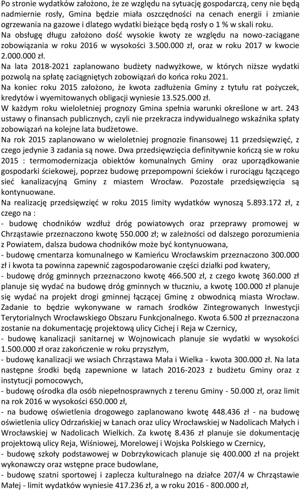 oraz w roku 2017 w kwocie 2.000.000 zł. Na lata 2018-2021 zaplanowano budżety nadwyżkowe, w których niższe wydatki pozwolą na spłatę zaciągniętych zobowiązań do końca roku 2021.